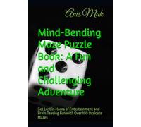 Mind-Bending Maze Puzzle Book: A Fun and Challenging Adventure: Get Lost in Hours of Entertainment and Brain Teasing Fun with Over 100 Intricate Mazes