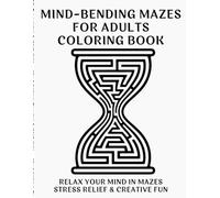 MIND-BENDING MAZES FOR ADULTS COLORING BOOK: Relax Your Mind With 50 Challenging and Creative Maze Designs, Stress Relief & Creative Fun