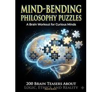 Mind-Bending Philosophy Puzzles: 200 Brain Teasers About Logic, Ethics, Free Will, and the Nature of Reality