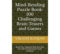 Mind-Bending Puzzle Book: 100 Challenging Brain Teasers and Games: Boost Your Cognitive Skills and Have Fun with this Interactive Puzzle Collection