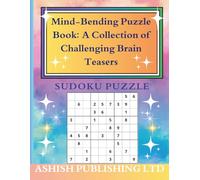 Mind-Bending Puzzle Book: A Collection of Challenging Brain Teasers: Boost Your Cognitive Skills and Have Fun with 100+ Puzzles and Games