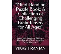 "Mind-Bending Puzzle Book: A Collection of Challenging Brain Teasers for All Ages": "Boost Your Cognitive Skills and Have Fun with This Interactive Puzzle Adventure''