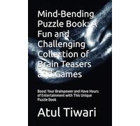 Mind-Bending Puzzle Book: A Fun and Challenging Collection of Brain Teasers and Games: Boost Your Brainpower and Have Hours of Entertainment with This Unique Puzzle Book