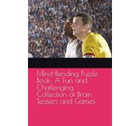 Mind-Bending Puzzle Book: A Fun and Challenging Collection of Brain Teasers and Games: Test Your Wits and Keep Your Mind Sharp with This Exciting Puzzle Book for All Ages