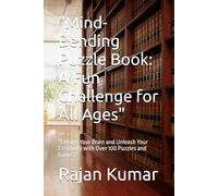 "Mind-Bending Puzzle Book: A Fun Challenge for All Ages": "Engage Your Brain and Unleash Your Creativity with Over 100 Puzzles and Games"