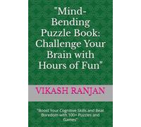 "Mind-Bending Puzzle Book: Challenge Your Brain with Hours of Fun": "Boost Your Cognitive Skills and Beat Boredom with 100+ Puzzles and Games"