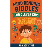 Mind-Bending Riddles for Clever Kids: 300+ Logic Puzzles, Brain Teasers & Trick Questions for Ages 7-12
