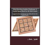Mind-Bending Sudoku Challenge: A Puzzle Game Book for All Skill Levels: Engage Your Brain and Sharpen Your Skills with Over 100 Sudoku Puzzles