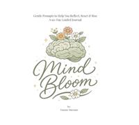 Mind Bloom: Gentle Prompts to Help You Reflect, Reset & Rise.