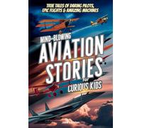 Mind-Blowing Aviation Stories for Curious Kids: True Tales of Daring Pilots, Epic Flights & Amazing Machines: 4