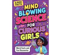Mind Blowing Science for Curious Girls: Weird Facts and Fun Discoveries