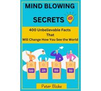 Mind-Blowing Secrets 400 Unbelievable Facts That Will Change How You See the World