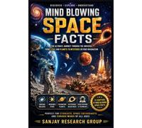 Mind Blowing Space Facts: The Ultimate Journey through the Universe from Starts and Planets to Mysteries beyond Imagination