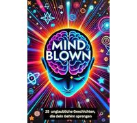 MIND BLOWN: 25 unglaubliche Geschichten, die dein Gehirn sprengen