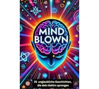MIND BLOWN: 25 unglaubliche Geschichten, die dein Gehirn sprengen