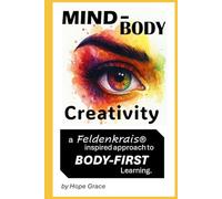 Mind-Body Creativity: A Feldenkrais-Inspired Approach to Body-First Learning