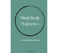 Mind Body Magnetics: The Path of Magnetic Self Healing