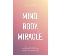 Mind Body Miracle: Holistic healthy habits and daily disciplines to miraculously transform your mind and body.