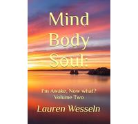 Mind, Body, Soul: I'm Awake, Now What?: Volume Two: 2