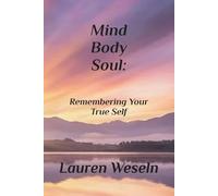 Mind, Body, Soul: Remembering Your True Self: Volume One: 1