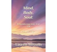 Mind, Body, Soul: Remembering Your True Self: Volume One