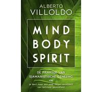 Mind body spirit: de praktijk van sjamanistische genezing