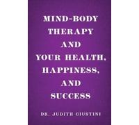Mind-Body Therapy and Your Health, Happiness, and Success (Tascabile)