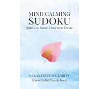 Mind Calming Sudoku Puzzle Book: Mind calming sudoku puzzles | quiet the noise, find your focus | relaxation & clarity | Stress relief puzzle book | ... 110 pages | 50+ puzzles | solution included