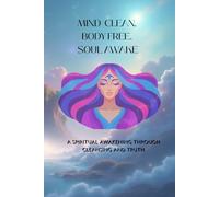 Mind Clean. Body Free. Soul Awake: A Spiritual Awakening Through Cleansing and Truth