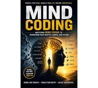 Mind Coding: Mastering Mind Coding to Transform Your Identity, Habits, and Future
