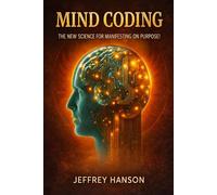 Mind Coding: The New Science for Manifesting on Purpose!