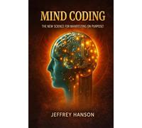 Mind Coding: The New Science for Manifesting on Purpose!