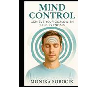 Mind Control: Achieve your goals with self-hypnosis