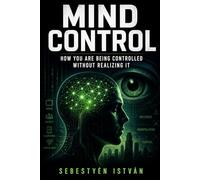 Mind Control: How You Are Being Controlled Without Realizing It