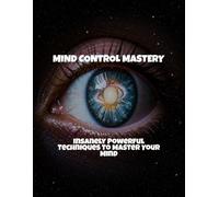 Mind Control Mastery: Insanely Powerful Techniques To Master Your Mind