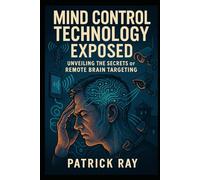 Mind Control Technology Exposed: Unveiling the Secrets of Remote Brain Targeting: 2