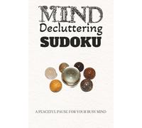 Mind Decluttering Sudoku Puzzle Book: Sudoku Puzzles for Mind Decluttering | Help Calm the Mind, Relax and Focus | 6x9 inches, 110 Pages | 50+ Puzzles | Solutions Included