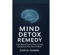 MIND DETOX REMEDY: Clear Mental Clutter, Quiet Anxiety, and Reclaim Your Peace of Mind