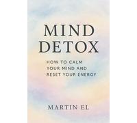 Mind Detox: The Power of Conscious Breathing and Mental Clarity: A Practical Guide to Reducing Stress, Releasing Negative Thoughts, and Reconnecting with Yourself