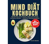 MIND-Diät-Kochbuch: Abnehmen ohne Stress, Geist und Körper mühelos stärken - Inklusive Mahlzeitenpläne