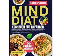 Mind Diät Kochbuch Für Anfänger: 60 einfache vegane Rezepte und ein 14-tägiger Ernährungsplan zur Förderung der Gehirngesundheit, Senkung des Blutdrucks und Unterstützung der Gewichtsabnahme