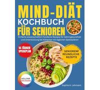 Mind-Diät Kochbuch Für Senioren: Einfache wissenschaftlich fundierte Rezepte für Gehirngesundheit und Unterstützung bei Alzheimer mit täglichen Speiseplänen