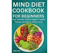 Mind Diet Cookbook for Beginners: Easy, Nutritious Meals to Support Cognitive Function and Enhance Mental Clarity