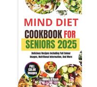 Mind Diet Cookbook For Seniors 2025: Delicious Recipes Including Full Colour Images, Nutritional Information, And More