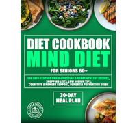 MIND Diet Cookbook for Seniors 60+: 100 Soft-Texture Brain-Boosting and Heart-Healthy Recipes, 30-Day Meal Plan, Shopping Lists, Low Sodium Tips, Cognitive and Memory Support, Dementia Prevention Guid