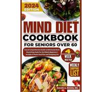 Mind Diet Cookbook for Seniors Over 60: Your Easy & Comprehensive Guide to Delicious Brain-Nourishing Meals for the Elderly Beginners | Includes 4 Weeks Meal Plan and Shopping List