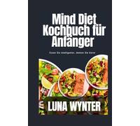 Mind Diet Kochbuch für Anfänger: Essen Sie intelligenter, denken Sie klarer