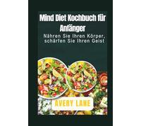 Mind Diet Kochbuch für Anfänger: Nähren Sie Ihren Körper, schärfen Sie Ihren Geist