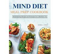 MIND DIET MEAL PREP COOKBOOK: Brain-Boosting Recipes and Strategies for a Healthier You