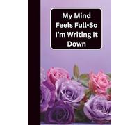 Mind Feels Full-So I’m Writing It Down: A Simple Place For Thoughts, Notes, Lists & Everything On Your Mind